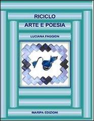 Riciclo. Arte e poesia di Luciana Faggion edito da Maripa Edizioni