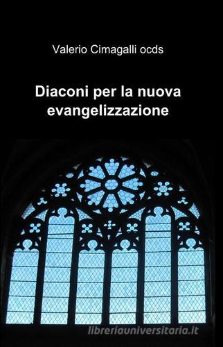 Diaconi per la nuova evangelizzazione di Valerio Cimagalli edito da ilmiolibro self publishing