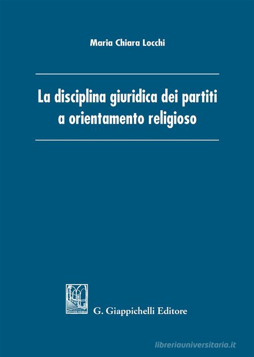 La disciplina giuridica dei partiti a orientamento religioso di Maria Chiara Locchi edito da Giappichelli