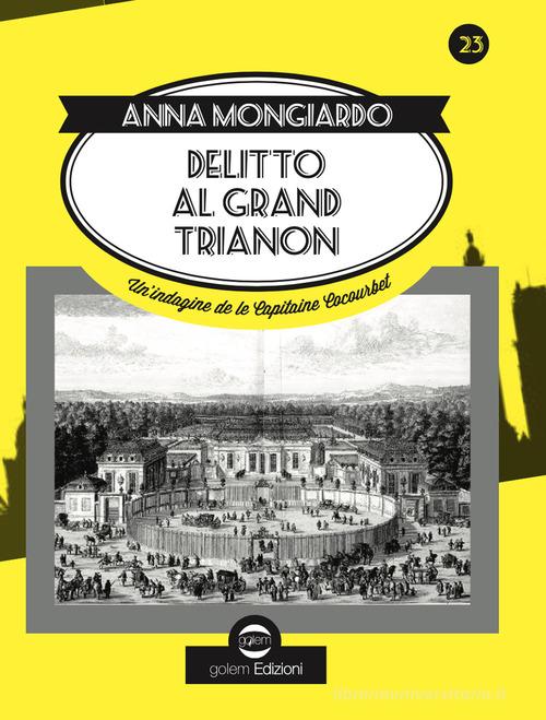 Delitto al Grand Trianon. Un'indagine de le Capitaine Cocourbet di Anna Patrizia Mongiardo edito da Golem Edizioni