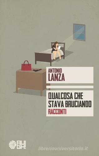 Libro Qualcosa che stava bruciando di Antonio Lanza Frecce di Augh!