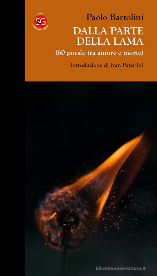 Dalla parte della lama (60 poesie tra amore e morte) di Paolo Bartolini edito da SGEdizioni