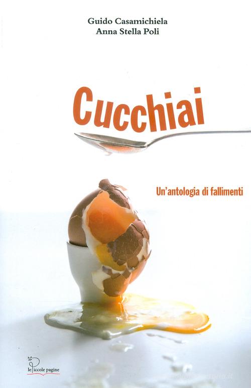 Cucchiai. un'antologia di fallimenti di Guido Casamichiela, Anna Stella Poli edito da Le Piccole Pagine