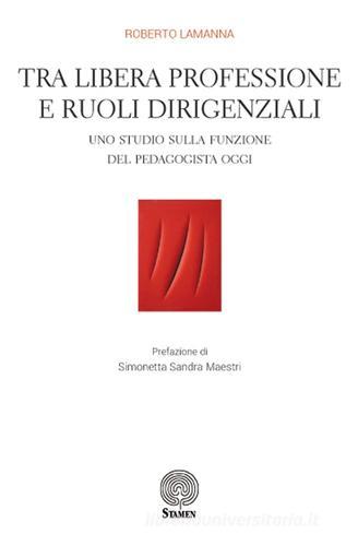 Tra libera professione e ruoli dirigenziali. Uno studio sulla funzione del pedagogista oggi di Roberto Lamanna edito da Stamen