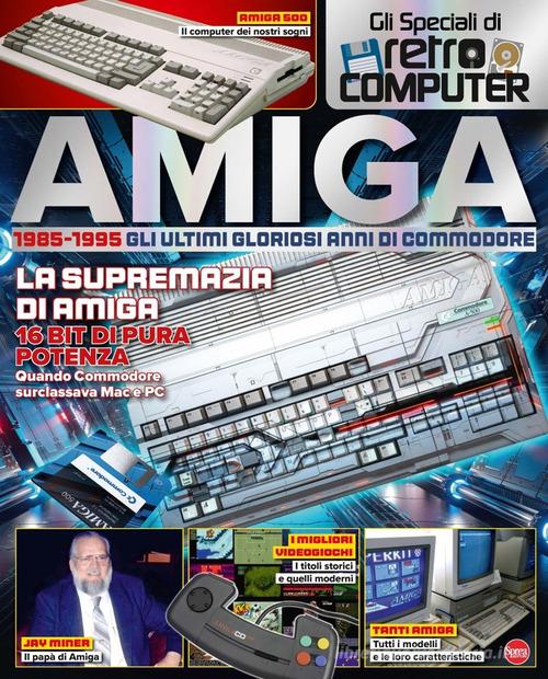 Amiga. 1985-1995. Gli ultimi gloriosi anni di Commodore. Gli speciali di Retro Computer edito da Sprea Editori