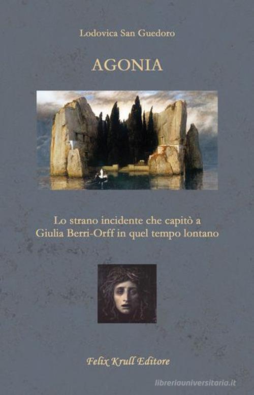 Agonia di Lodovica San Guedoro edito da Felix Krull Editore