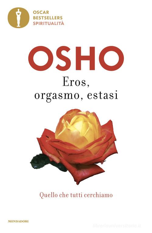 Eros, orgasmo, estasi. Quello che tutti cerchiamo di Osho edito da Mondadori