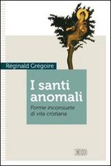 I santi anomali. Forme inconsuete di vita cristiana di Réginald Grégoire edito da EDB