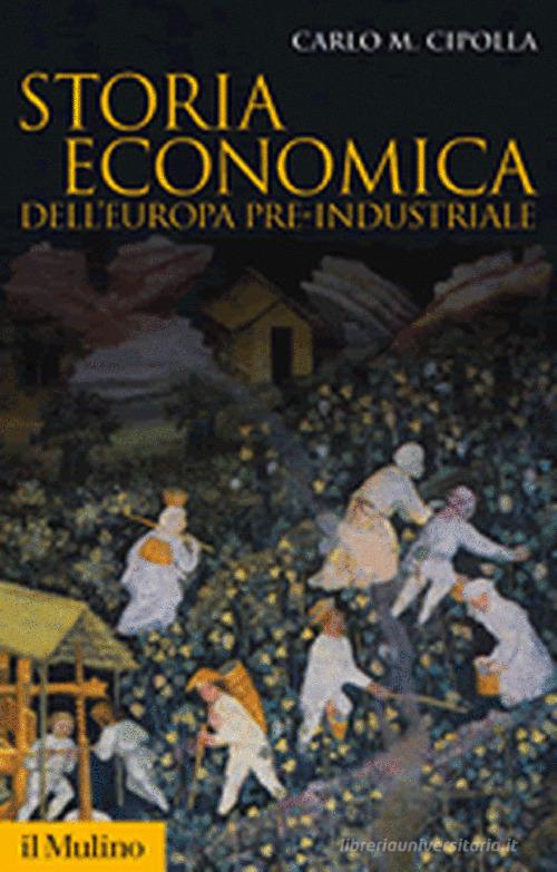 Storia economica dell'Europa pre-industriale di Carlo M. Cipolla edito da Il Mulino