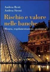 Rischio e valore nelle banche. Misura, regolamentazione, gestione di Andrea Resti, Andrea Sironi edito da EGEA