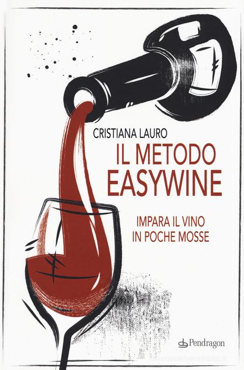 Il metodo easywine. Impara il vino in poche mosse di Cristiana Lauro edito da Pendragon