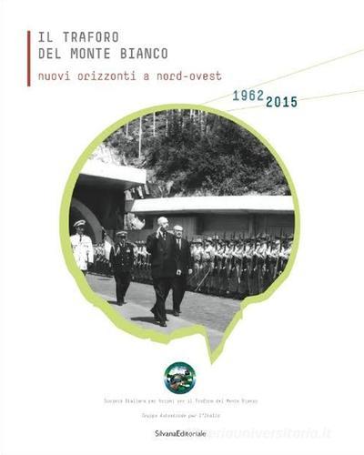 Il traforo del Monte Bianco. Nuovi orizzonti a nord-ovest. 50° anniversario dello scavo (1962-2012) edito da Silvana