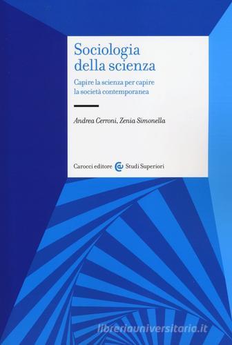 Sociologia della scienza. Capire la scienza per capire la società contemporanea di Andrea Cerroni, Zenia Simonella edito da Carocci