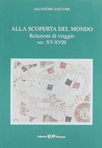 Alla scoperta del mondo. Relazioni di viaggio (sec. XV-XVIII) di Salvatore Saccone edito da CLUEB