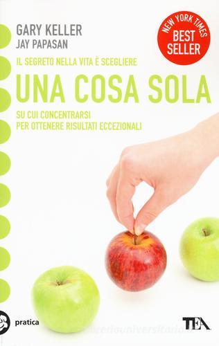 Una cosa sola. L'unico metodo per fissare le priorità e ottenere risultati eccezionali di Gary Keller, Jay Papasan edito da TEA