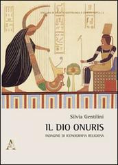 Il dio Onuris. Indagine di iconografia religiosa di Silvia Gentilini edito da Aracne