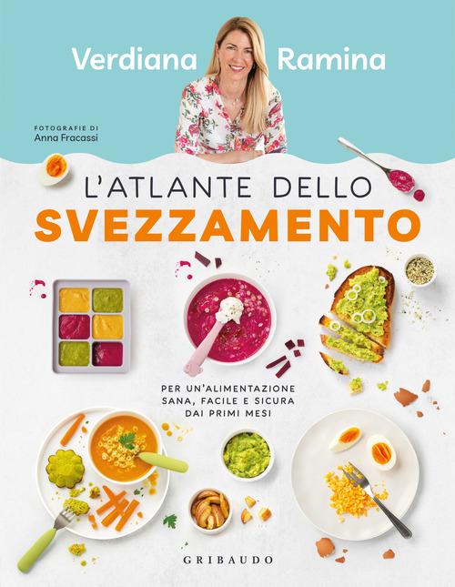 L'atlante dello svezzamento. Per un'alimentazione sana, facile e sicura dai primi mesi di Verdiana Ramina edito da Gribaudo