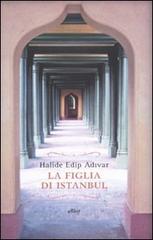 La figlia di Istanbul di Halide Edip Adivar edito da Elliot