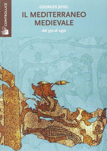 Il Mediterraneo medievale. Dal 350 al 1450 di Georges Jehel edito da Controluce (Nardò)