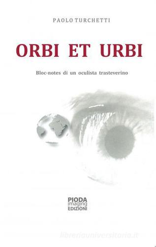 Orbi et urbi. Bloc-notes di un oculista trasteverino di Paolo Turchetti edito da Pioda Imaging