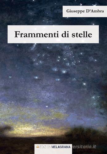 Frammenti di stelle di Giuseppe D'Ambra edito da Melagrana