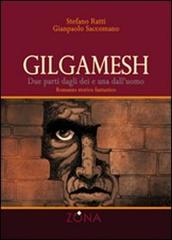 Gilgamesh. Due parti dagli dei e una dall'uomo di Stefano Ratti, Gianpaolo Saccomano edito da Zona