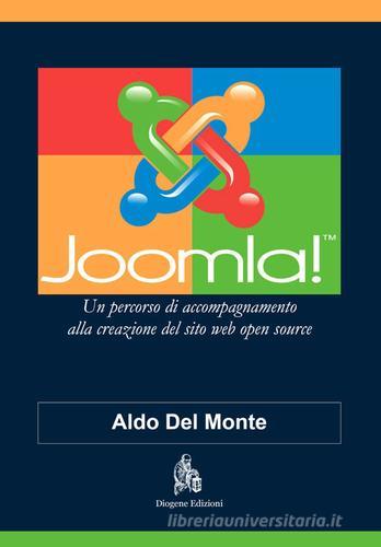 Joomla! Un percorso di accompagnamento alla creazione del sito web open source di Aldo Del Monte edito da Diogene Edizioni