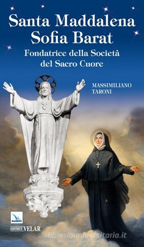 Santa Maddalena Sofia Barat. Fondatrice della Società del Sacro Cuore di Massimiliano Taroni edito da Velar
