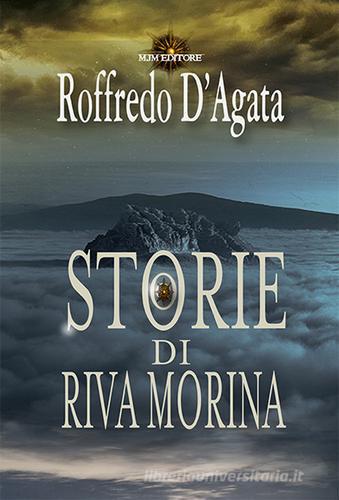 Storie di Riva Morina di Roffredo D'Agata edito da Mjm Editore