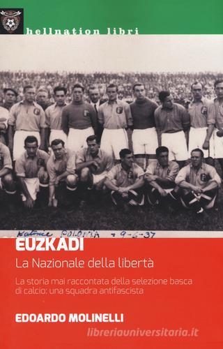Euzkadi. La nazionale della libertà. La storia mai raccontata della selezione basca di calcio: una squadra antifascista di Edoardo Molinelli edito da Hellnation Libri
