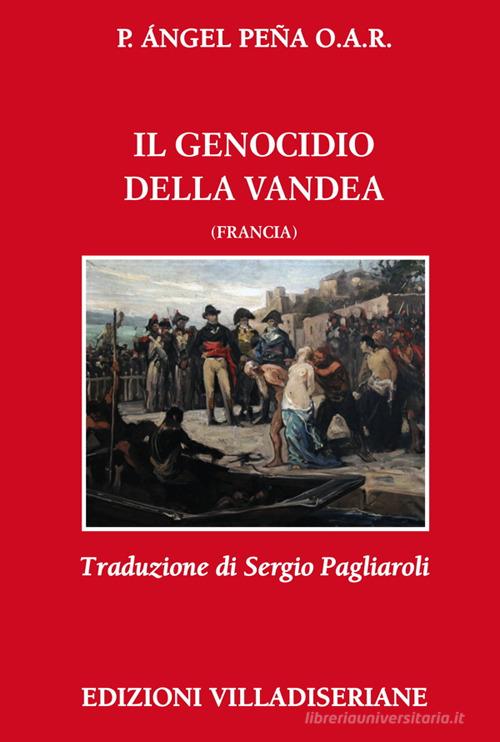 Il genocidio della Vandea (Francia) di Angel Peña edito da Villadiseriane