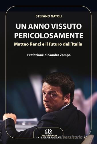 Un anno vissuto pericolosamente. Matteo Renzi e il futuro dell'Italia di Stefano Natoli edito da Castelvecchi