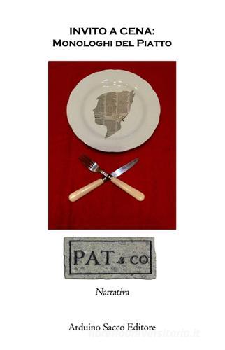 Invito a cena: monologhi del piatto di Pat&Co edito da Sacco