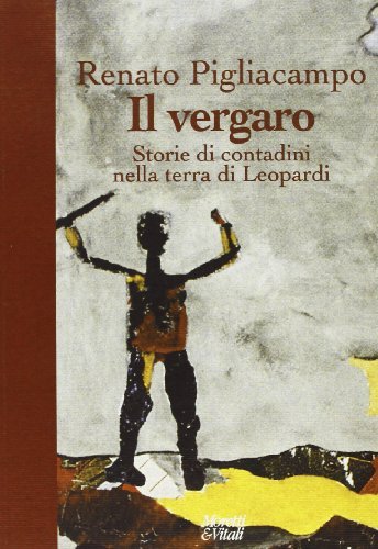 Il vergaro. Storie di contadini nella terra di Leopardi di Renato Pigliacampo edito da Moretti & Vitali