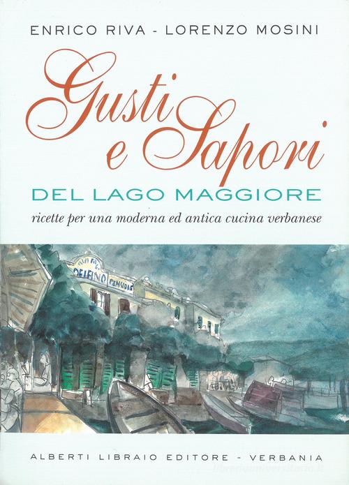 Gusti e sapori del Lago Maggiore di Enrico Riva, Lorenzo Mosini edito da Alberti