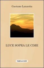 Luce sopra le cime di Gaetano Lanzetta edito da Tabula Fati