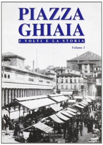 Piazza Ghiaia. I volti e la storia vol.1 edito da Monte Università Parma