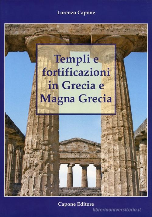 Templi e fortificazioni in Grecia e Magna Grecia. Ediz. italiana e inglese di Lorenzo Capone edito da Capone Editore