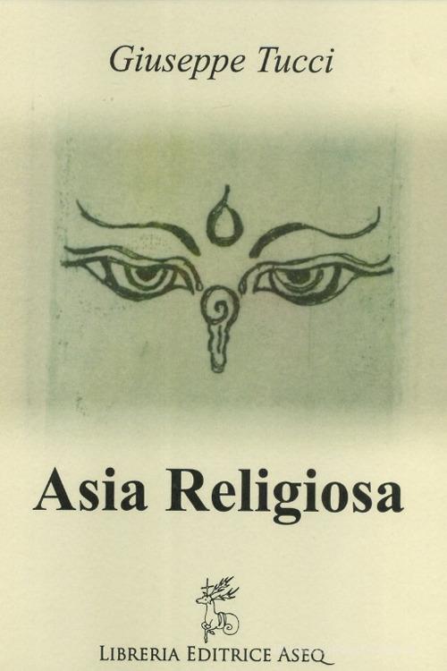 Asia religiosa di Giuseppe Tucci edito da Libreria Editrice ASEQ