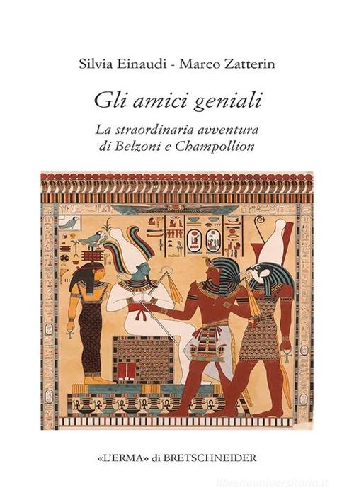 Gli amici geniali. La straordinaria avventura di Belzoni e Champollion di Silvia Einaudi, Marco Zatterin edito da L'Erma di Bretschneider