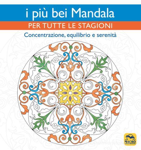 I più bei mandala per tutte le stagioni. Concentrazione, equilibrio e serenità edito da Macro Edizioni