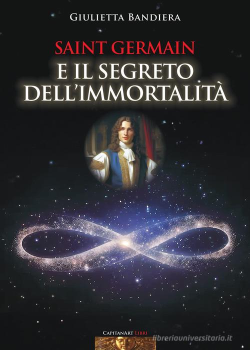 Saint Germain e il segreto dell'immortalità di Giulietta Bandiera edito da Capitanart Music and Culture