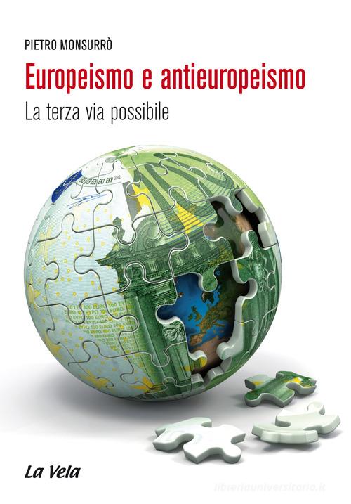 Europeismo e antieuropeismo. La terza via possibile di Pietro Monsurrò edito da La Vela (Viareggio)