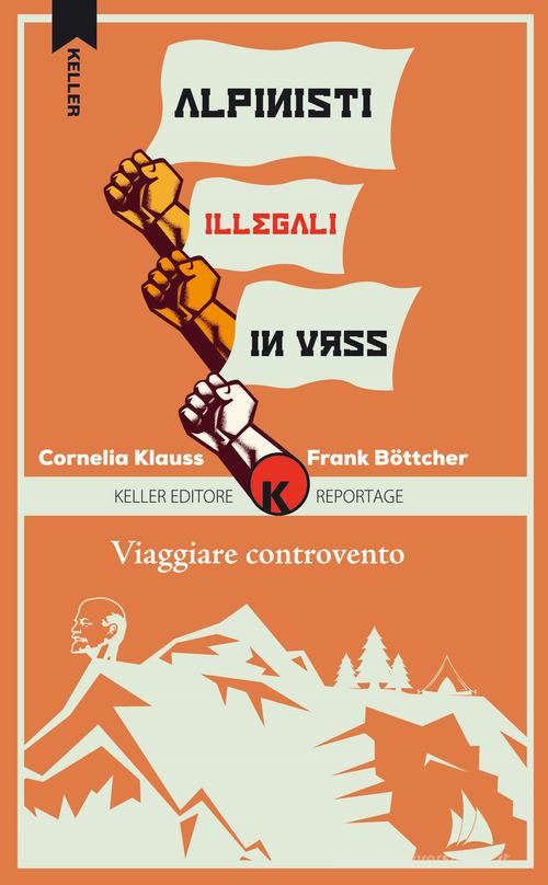 Viaggiare controvento. Alpinisti illegali in URSS vol.2 di Cornelia Klauss, Frank Böttcher edito da Keller
