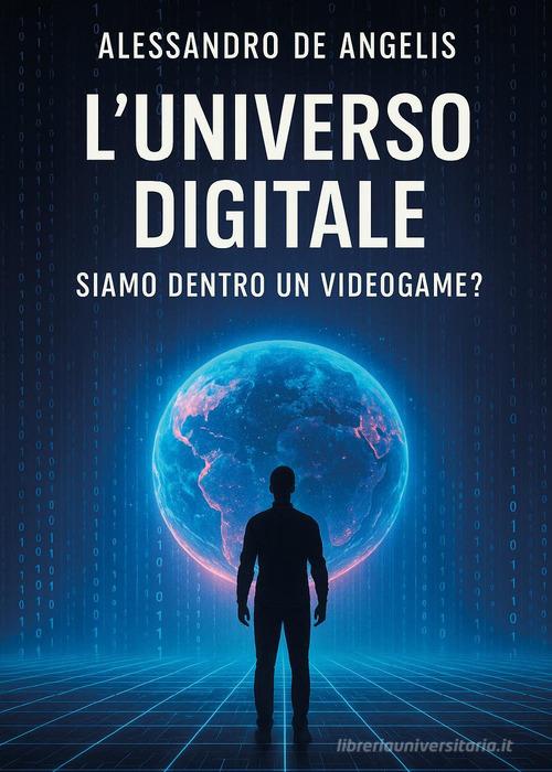 L'universo digitale: siamo dentro un videogame? di Alessandro De Angelis edito da Youcanprint