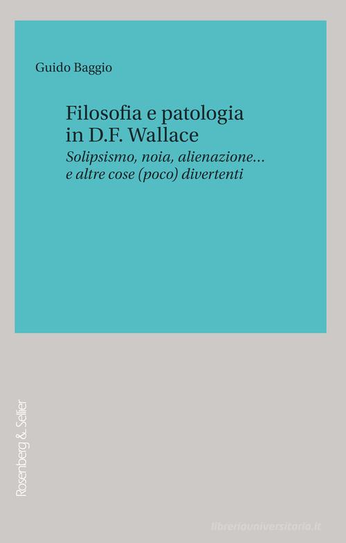Filosofia e patologia in D. F. Wallace. Solipsismo, noia, alienazione... e altre cose (poco) divertenti di Guido Baggio edito da Rosenberg & Sellier