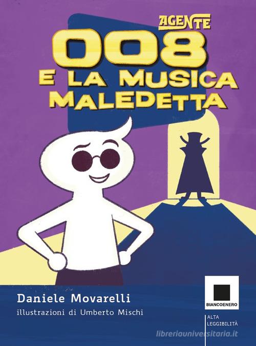 Agente 008 e la musica maledetta. Ediz. ad alta leggibilità di Daniele Movarelli edito da Biancoenero
