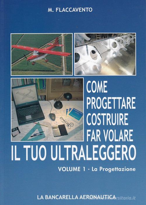 Come progettare costruire far volare il tuo ultraleggero vol.1 di Michelangelo Flaccavento edito da La Bancarella Aeronautica
