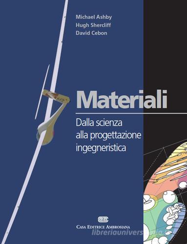 Materiali. Dalla scienza alla progettazione di Micheal F. Ashby, Hugh Shercliff, David Cebon edito da CEA