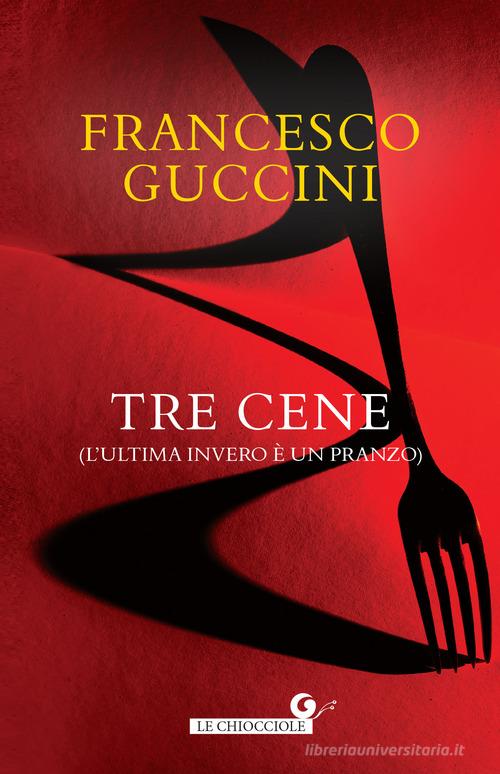 Tre cene (L'ultima invero è un pranzo) di Francesco Guccini edito da Giunti Editore